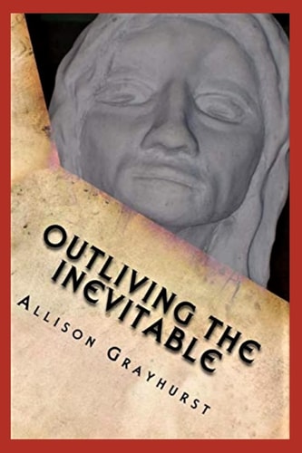 Outliving the Inevitable The Poetry of Allison Grayhurst