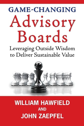 Game-Changing Advisory Boards Leveraging Outside Wisdom to Deliver Sustainable Value