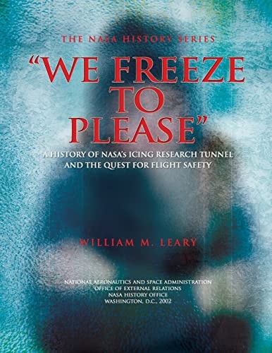 "We Freeze to Please" A History of NASA's Icing Research Tunnel and the Quest for Flight Safety