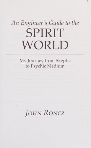 An Engineer's Guide to the Spirit World My Journey from Skeptic to Psychic Medium