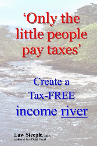 'Only the Little People Pay Taxes' Create a Tax-FREE Income River