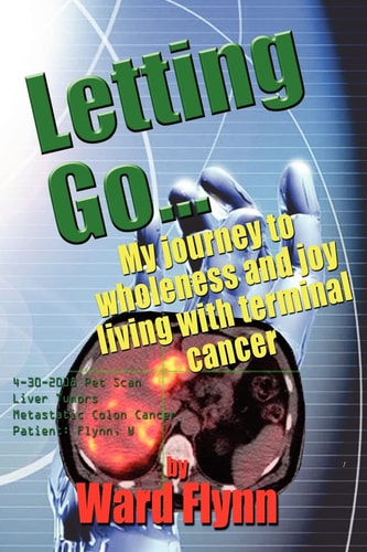 Letting Go My Journey to Wholeness and Joy Living with Terminal Cancer
