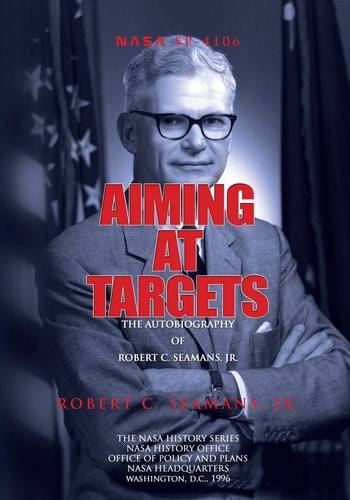 Aiming at Targets The Autobiography of Robert C. Seamans, Jr.