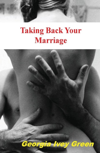 Taking Back Your Marriage How To Get Your Husband to Fall in Love with You (Again)