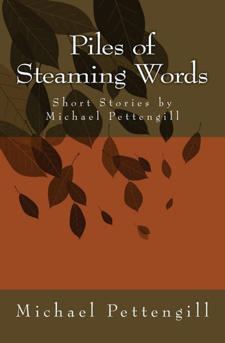 Piles of Steaming Words Short Stories by Michael Pettengill