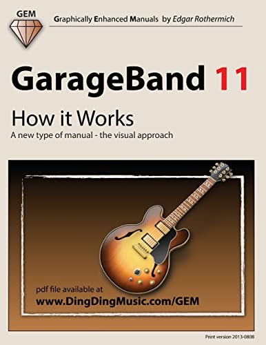 GarageBand 11 - How It Works A New Type of Manual - the Visual Approach