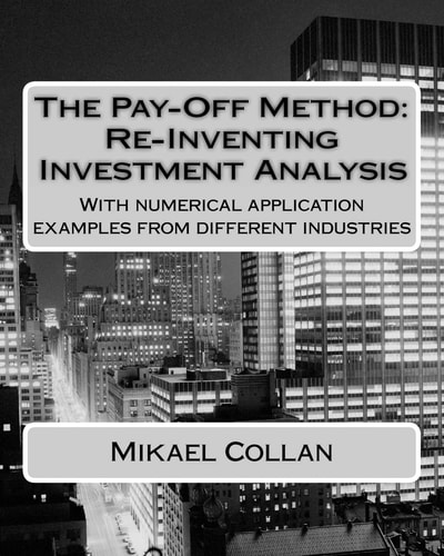 The Pay-Off Method: Re-Inventing Investment Analysis With Numerical Application Examples from Different Industries