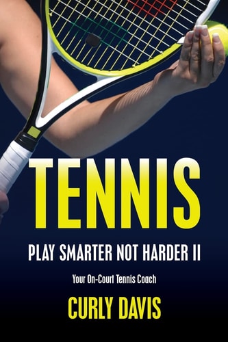 Tennis... Play Smarter Not Harder II Your On-Court Tennis Coach Curly Davis