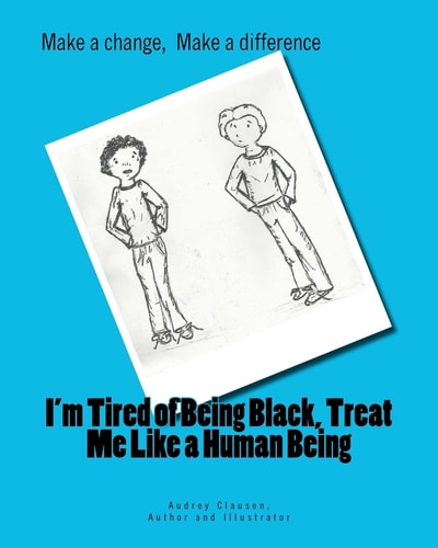 I'm Tired of Being Black, Treat Me Like a Human Being Make a Difference, Make a Change