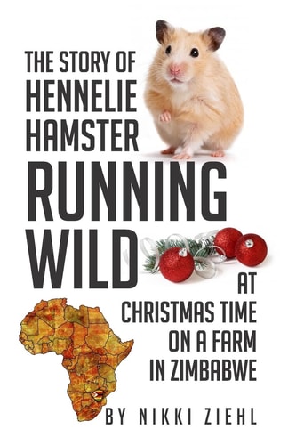 The Story of Hennelie Hamster RUNNING WILD At Christmas Time on a Farm in Zimbabwe A Christmas Story