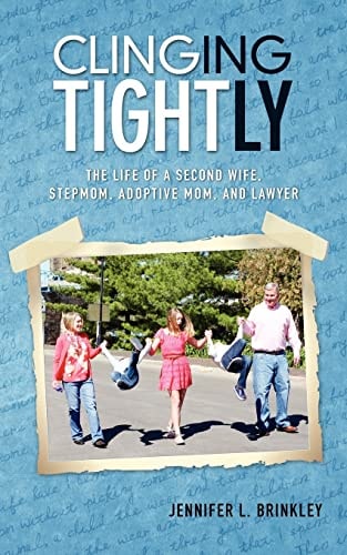 Clinging Tightly The Life of a Second Wife, Stepmom, Adoptive Mom, and Lawyer