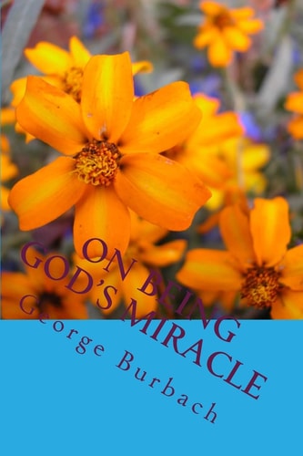 On Being God's Miracle Living Our Life As God Intended When He Created Us