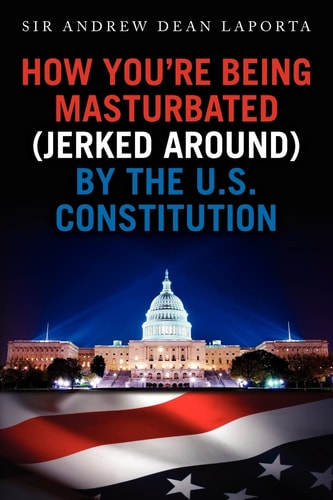 How You're Being Masturbated (jerked Around) By The U.S. Constitution