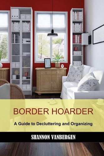 Border Hoarder Organizing Tips to Declutter Your Home