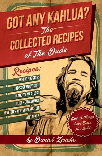 Got Any Kahlua Collected Recipes of The Dude
