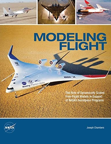 Modeling Flight The Role of Dynamically Scaled Free-Flight Models in Support of NASA's Aerospace Programs