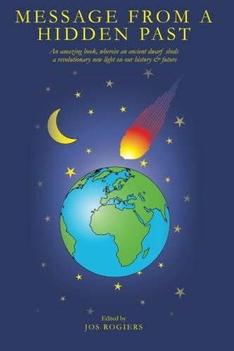 Message from a Hidden Past An Amazing Book, Wherein an Ancient Dwarf Sheds a Revolutionary New Light on Our History and Future