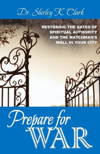 Prepare For War Restoring the Gates of Spiritual Authority and the Watchman's Wall in Your City