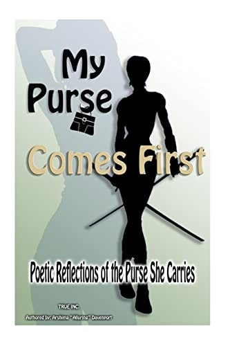 My Purse Comes First "Poetic Reflections of the Purse She Carries"