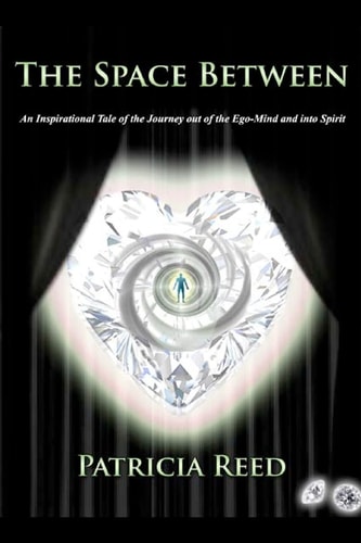 The Space Between An Inspirational Tale of the Journey Out of the Ego-Mind and Into Spirit
