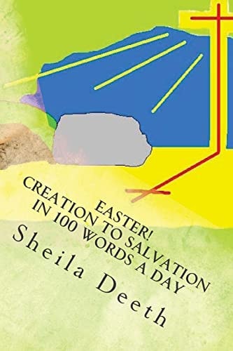 Easter! Creation to Salvation in 100 Words a Day The Bible in 100 Words a Day