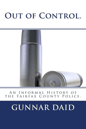 Out of Control. An Informal History of the Fairfax County Police.