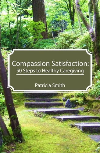 Compassion Satisfaction 50 Steps to Healthy Caregiving