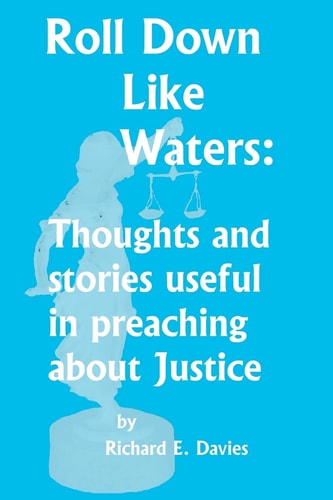 Roll Down Like Waters Thoughts and Stories Useful in Preaching about Justice