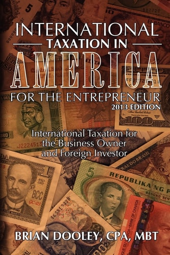International Taxation in America for the Entrepreneur, 2013 Edition International Taxation for the Business Owner and Foreign Investor