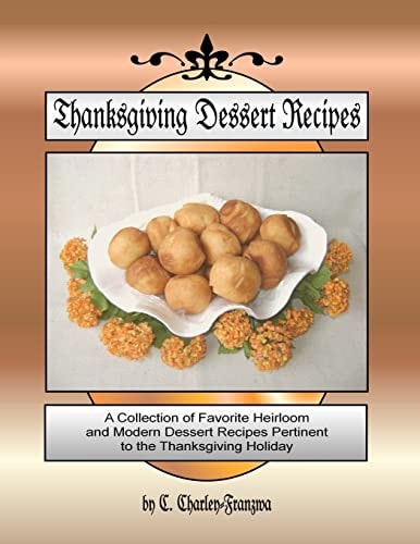 Thanksgiving Dessert Recipes A Collection of Favorite Heirloom and Modern Dessert Recipes Pertinent to the Thanksgiving Holiday