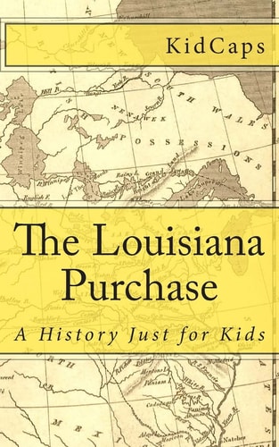 The Louisiana Purchase A History Just for Kids