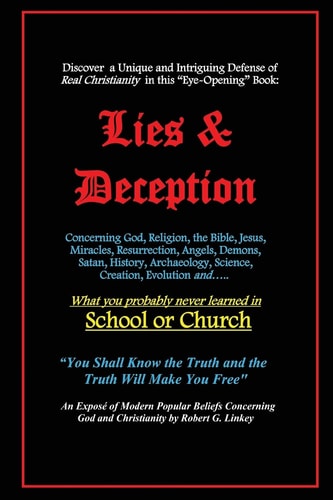 Lies and Deception Concerning God, Religion, the Bible, Jesus, Miracles, Resurrection, Angels, Demons, Satan, History, Archaeology, Science, Creation, Evolution And... . What You Probably Never Learned in School Or Church