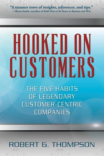Hooked on Customers The Five Habits of Legendary Customer-centric Companies