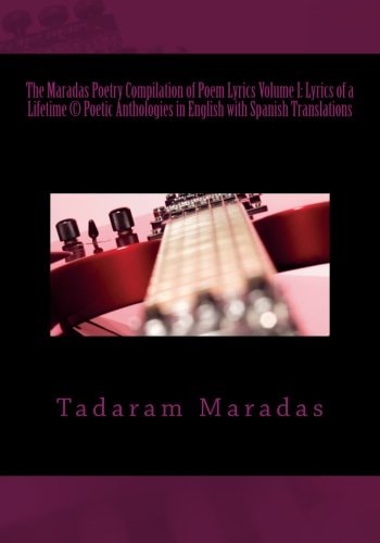 The Maradas Poetry Compilation of Poem Lyrics Volume I: Lyrics of a Lifetime (c) Poetic Anthologies in English with Spanish Translations