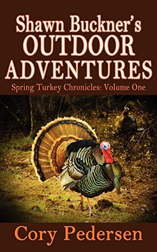 Shawn Buckner's Outdoor Adventures Spring Turkey Chronicles
