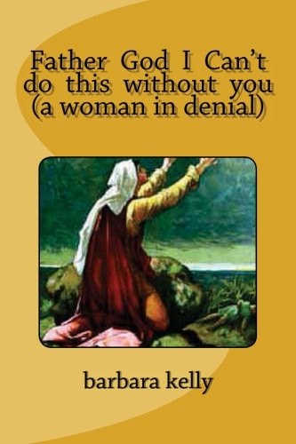 Father God I Can't Do This Without You (A Woman in Denial)