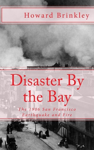 Disaster By the Bay The 1906 San Francisco Earthquake and Fire