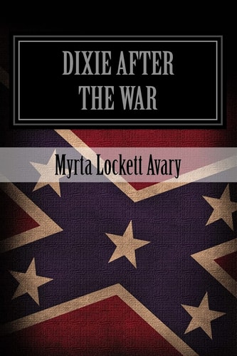 Dixie After The War An Exposition Of Social Conditions Existing In The South, During The Twelve Years Succeeding The Fall Of Richmond