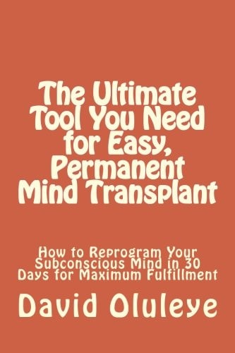 The Ultimate Tool You Need for Easy, Permanent Mind Transplant How to Reprogram Your Subconscious Mind in 30 Days for Maximum Fulfillment