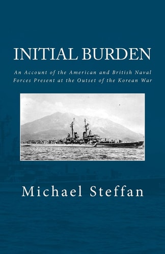 Initial Burden An Account of the American and British Naval Forces Present at the Outset of the Korean War