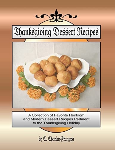 Thanksgiving Dessert Recipes A Collection of Favorite Heirloom and Modern Dessert Recipes Pertinent to the Thanksgiving Holiday