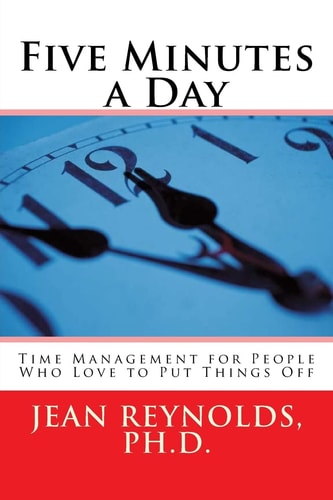 Five Minutes a Day Time Management for People Who Love to Put Things Off
