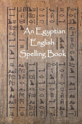 An Egyptian English Spelling Book English Words Using Egyptian Hieroglyphic Characters