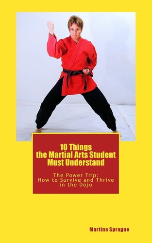 10 Things the Martial Arts Student Must Understand The Power Trip: How to Survive and Thrive in the Dojo