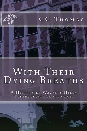 With Their Dying Breaths A History of Waverly Hills Tuberculosis Sanatorium
