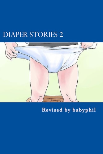 Diaper Stories A Compendium of Short Stories, A Novelette and FAQ about AB/DL Diapering