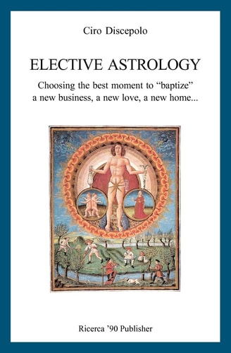 Elective Astrology Choosing the Best Moment to "baptize" a New Business, a New Love, a New Home...