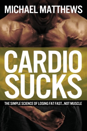 Cardio Sucks The Simple Science of Losing Fat Fast... Not Muscle