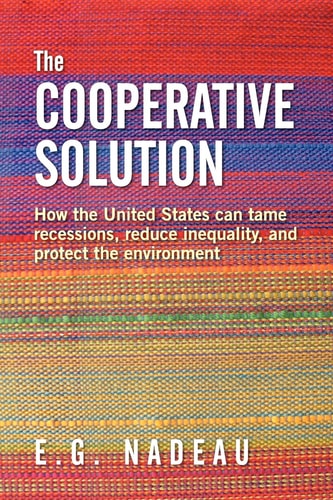 The Cooperative Solution How the United States Can Tame Recessions, Reduce Inequality, Adn Protect the Environment