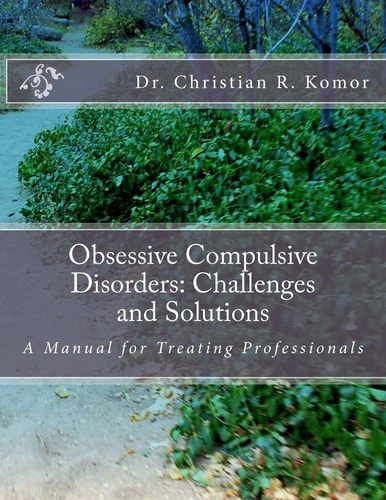 Obsessive Compulsive Disorders - Challenges and Solutions A Manual for Treating Professionals